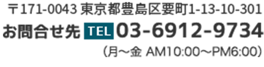 〒171-0043　東京都豊島区要町1-13-10-301　お問合せ：TEL03-6912-9734（月〜金 AM10:00〜PM6:00）